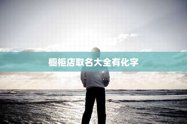 橱柜店取名大全有化字