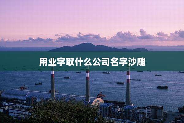 用业字取什么公司名字沙雕