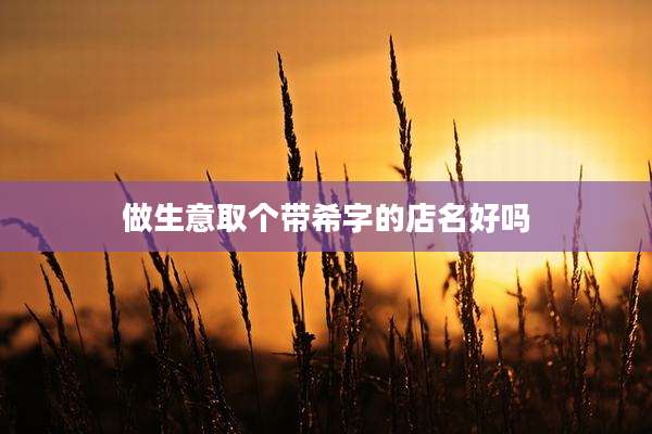 做生意取个带希字的店名好吗