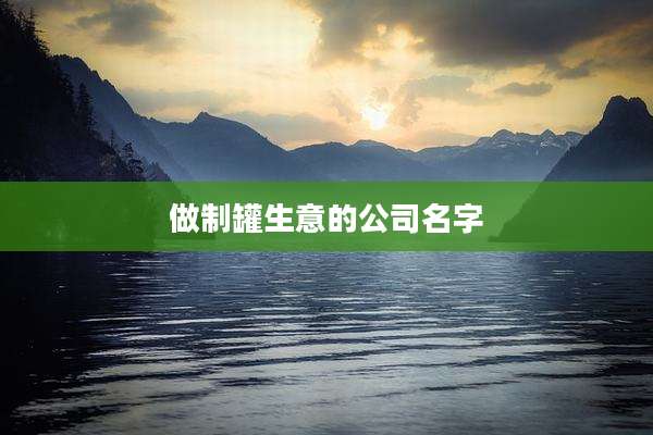 做制罐生意的公司名字