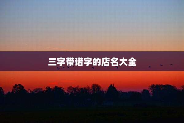三字带诺字的店名大全