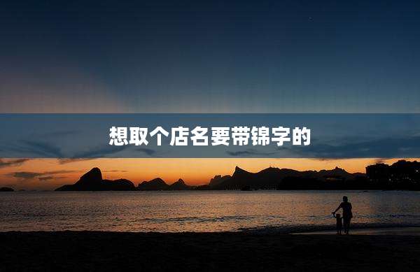 想取个店名要带锦字的