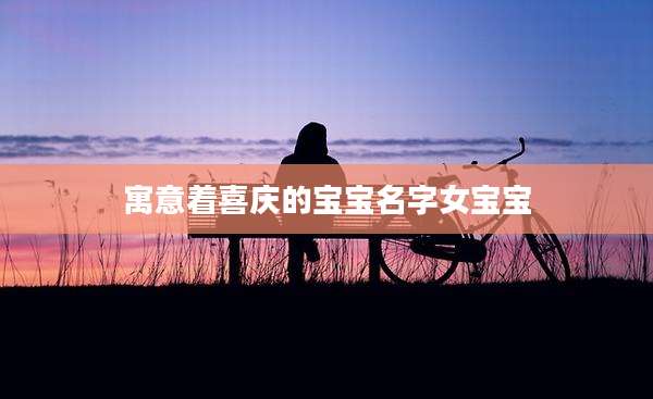 寓意着喜庆的宝宝名字女宝宝