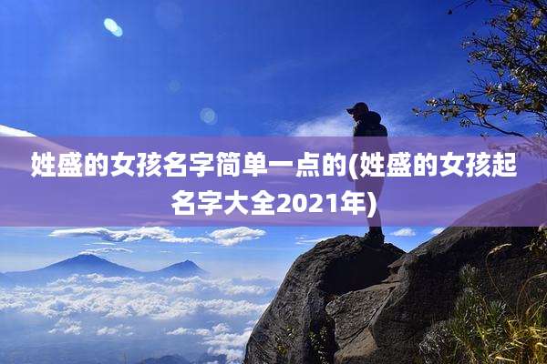 姓盛的女孩名字简单一点的(姓盛的女孩起名字大全2021年)