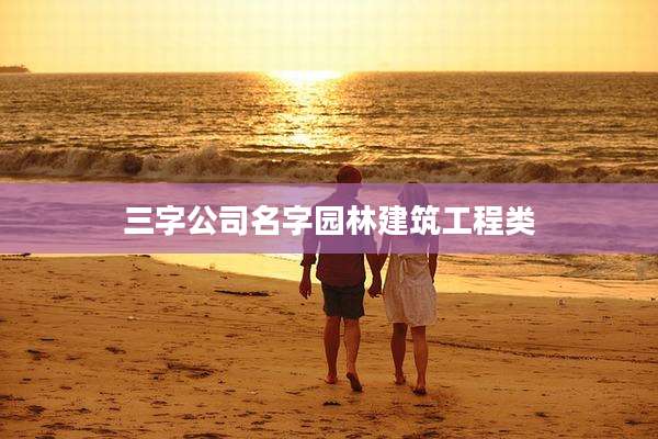 三字公司名字园林建筑工程类