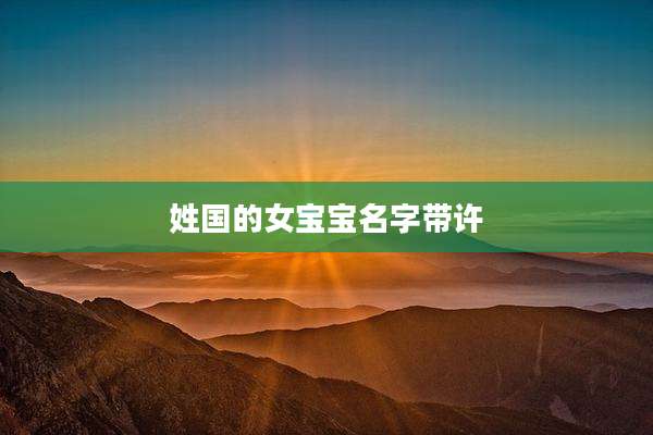 姓国的女宝宝名字带许