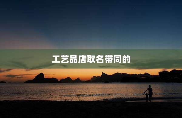 工艺品店取名带同的