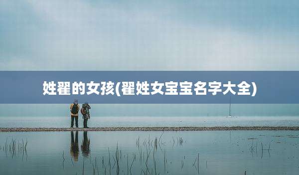 姓翟的女孩(翟姓女宝宝名字大全)