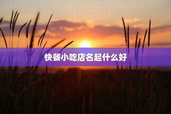 快餐小吃店名起什么好