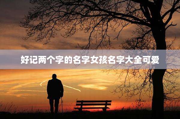 好记两个字的名字女孩名字大全可爱
