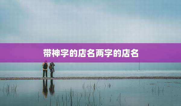 带神字的店名两字的店名