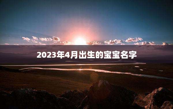 2023年4月出生的宝宝名字