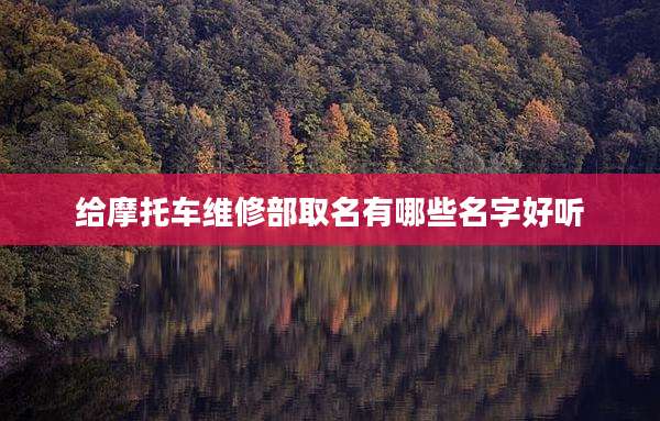 给摩托车维修部取名有哪些名字好听