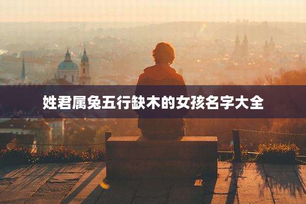 姓君属兔五行缺木的女孩名字大全