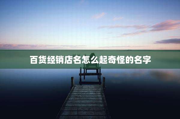 百货经销店名怎么起奇怪的名字