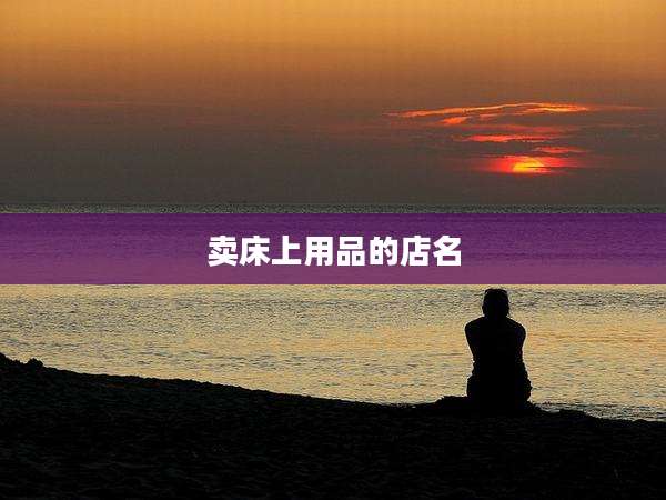 卖床上用品的店名