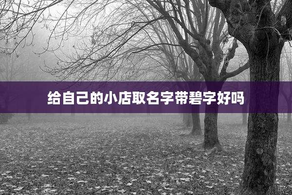 给自己的小店取名字带碧字好吗