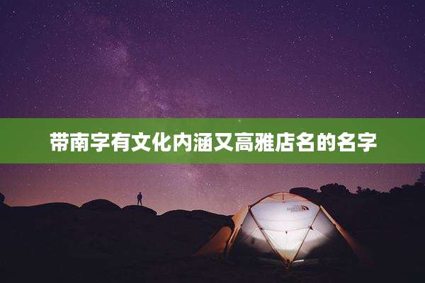 带南字有文化内涵又高雅店名的名字