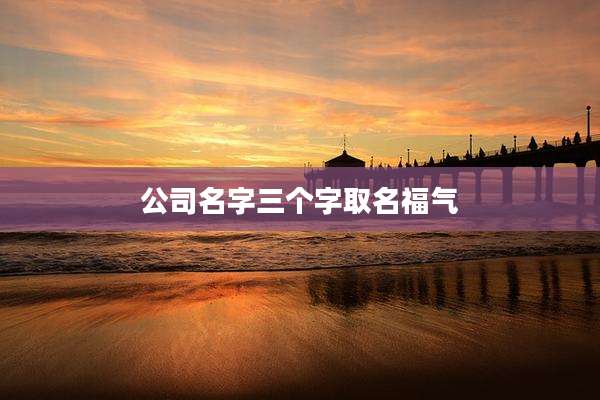 公司名字三个字取名福气