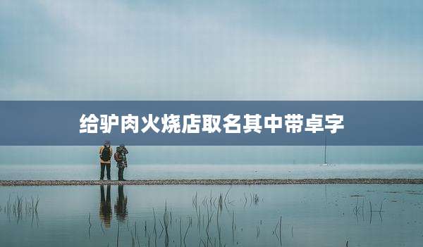 给驴肉火烧店取名其中带卓字