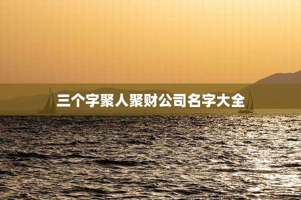 三个字聚人聚财公司名字大全