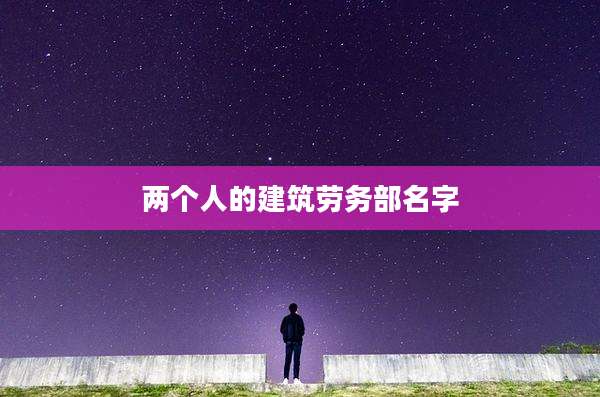 两个人的建筑劳务部名字