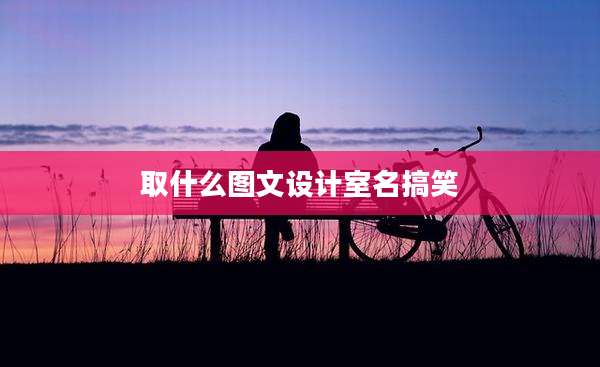 取什么图文设计室名搞笑