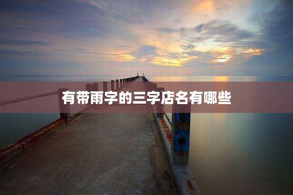有带雨字的三字店名有哪些