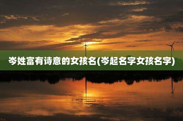 岑姓富有诗意的女孩名(岑起名字女孩名字)