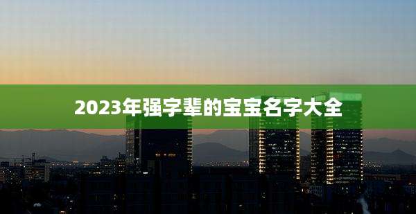 2023年强字辈的宝宝名字大全