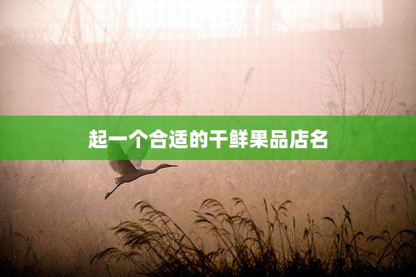 起一个合适的干鲜果品店名