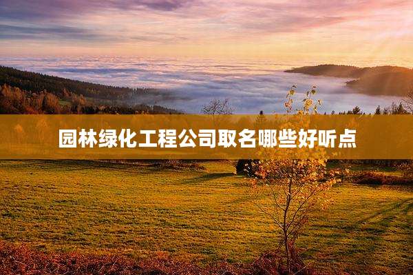 园林绿化工程公司取名哪些好听点