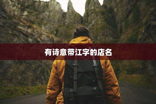 有诗意带江字的店名