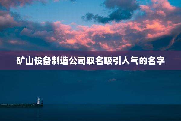 矿山设备制造公司取名吸引人气的名字