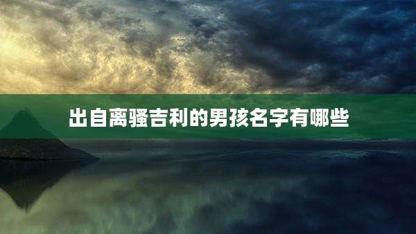 出自离骚吉利的男孩名字有哪些