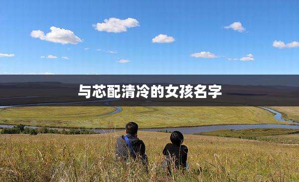 与芯配清冷的女孩名字