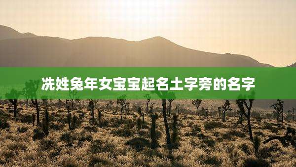 冼姓兔年女宝宝起名土字旁的名字