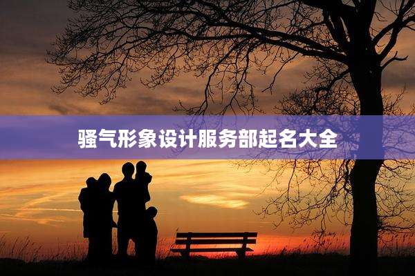 骚气形象设计服务部起名大全