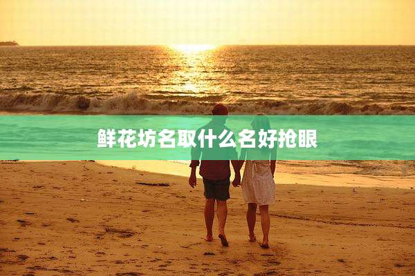 鲜花坊名取什么名好抢眼