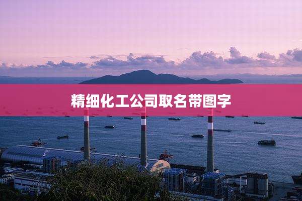 精细化工公司取名带图字