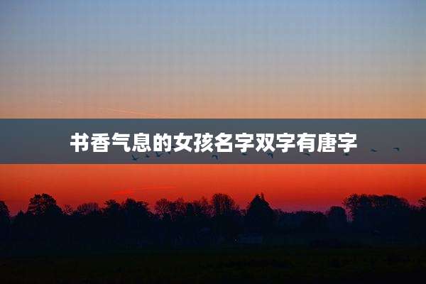 书香气息的女孩名字双字有唐字