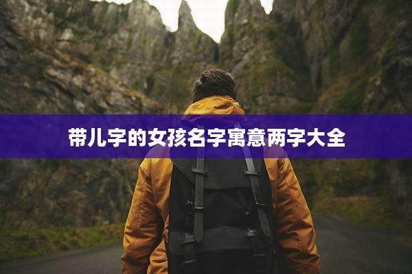 带儿字的女孩名字寓意两字大全