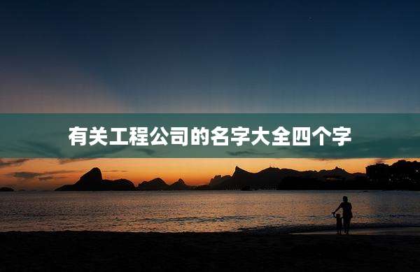 有关工程公司的名字大全四个字