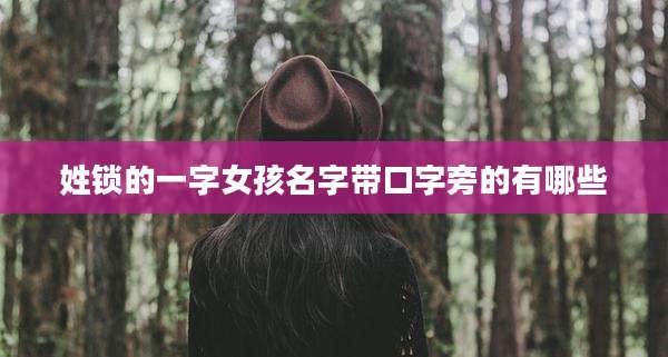 姓锁的一字女孩名字带口字旁的有哪些