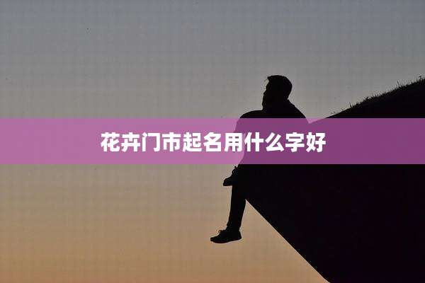 花卉门市起名用什么字好