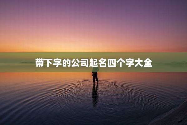 带下字的公司起名四个字大全