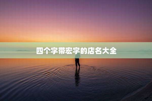 四个字带宏字的店名大全