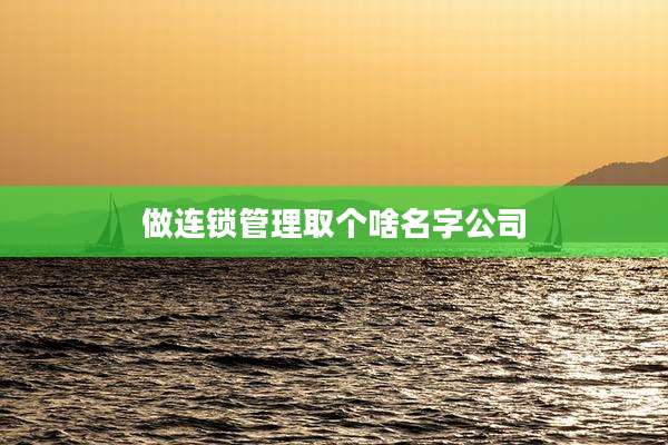 做连锁管理取个啥名字公司