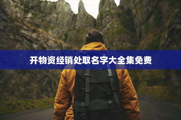 开物资经销处取名字大全集免费
