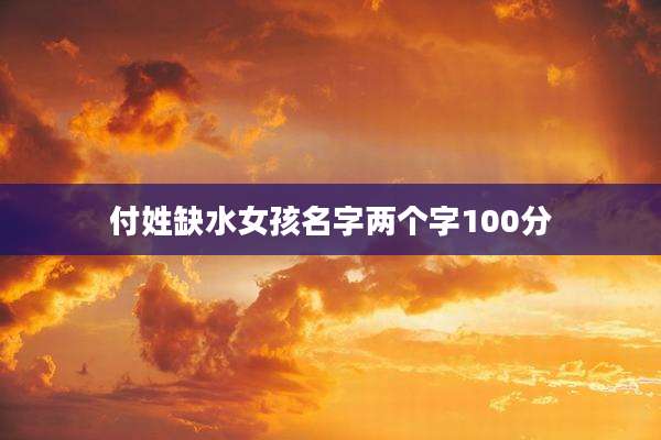 付姓缺水女孩名字两个字100分